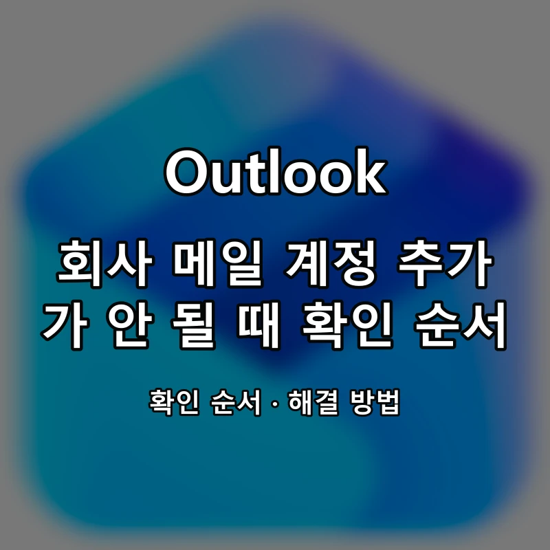 Outlook 회사 메일 계정 추가가 안 될 때 확인 순서 대표 이미지